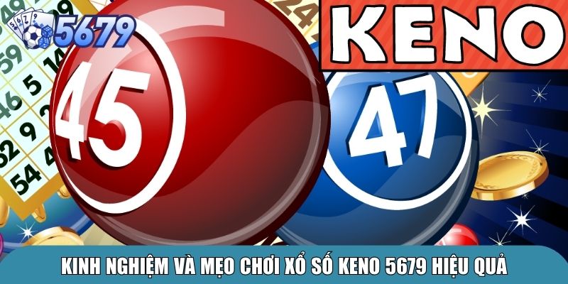 Kinh nghiệm và mẹo chơi xổ số Keno 5679 hiệu quả
